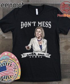 Don’t Mess With Me Nancy Pelosi For T-Shirt