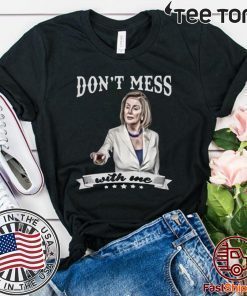 Don’t Mess With Me Nancy Pelosi For T-Shirt