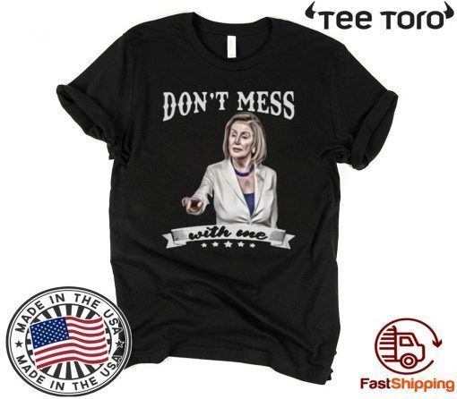 Don’t Mess With Me Nancy Pelosi For T-Shirt
