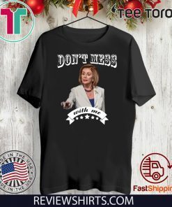Don’t Mess With Me Pelosi Unisex T-Shirt