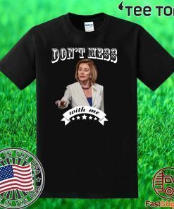 Don’t Mess With Me Pelosi Unisex T-Shirt
