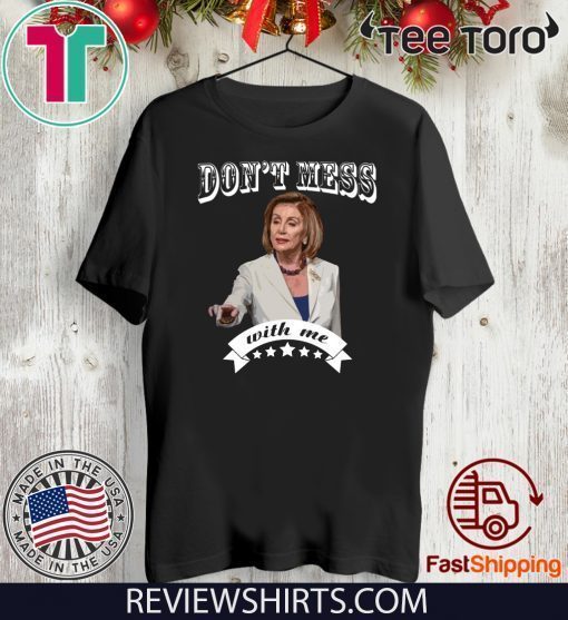 Don’t Mess With Me Pelosi Unisex T-Shirt