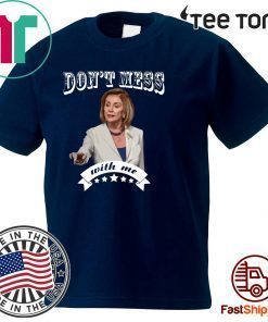 Don’t Mess With Me Pelosi Unisex T-Shirt