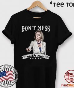 Don’t Mess With Me Shirt Nancy Pelosi For T-Shirt
