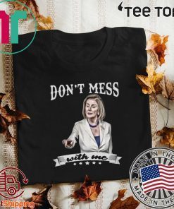 Nancy Pelosi Shirt - Don’t Mess With Me T-Shirt