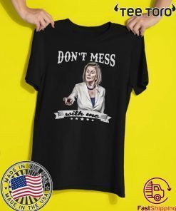 Nancy Pelosi Shirt - Don’t Mess With Me T-Shirt