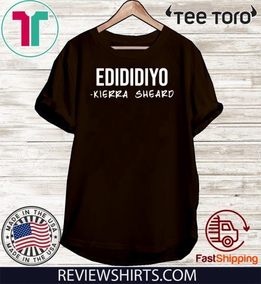 Edididiyo Kierra Sheard Original T-Shirt