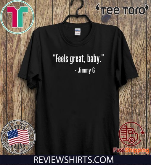 Feels Great Baby Jimmy G Shirt