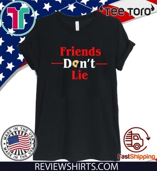 Friends Don't Lie T Shirt