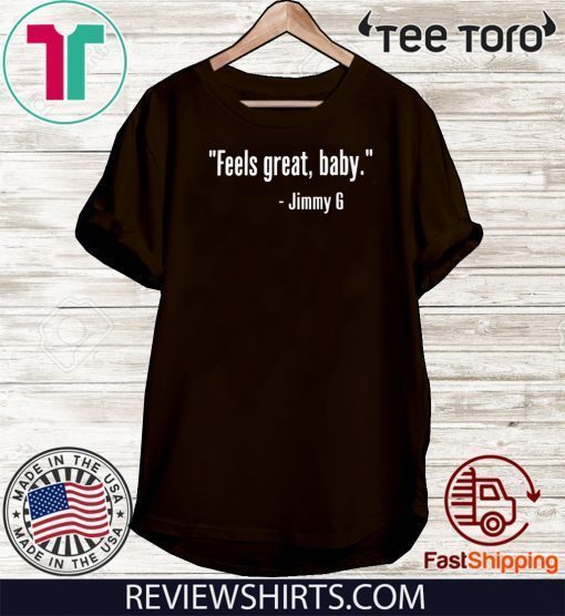 Feels Great Baby Jimmy G Shirt T-Shirt