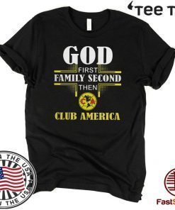 God first family second then club America Limited Edition T-Shirt