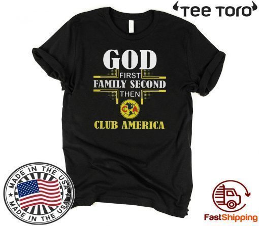 God first family second then club America Limited Edition T-Shirt