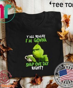 Grinch Y’all Realize I’m Gonna Snap One Day Right Shirt T-Shirt