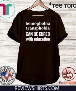 Homophobia Transphobia Can Be Cured With Education Original T-Shirt