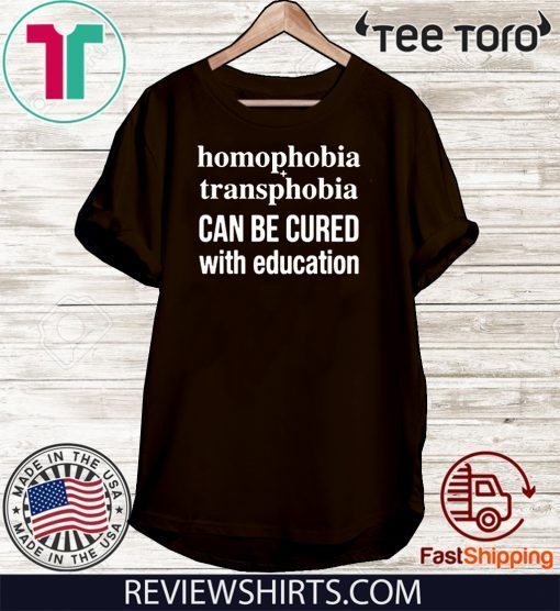 Homophobia Transphobia Can Be Cured With Education Original T-Shirt