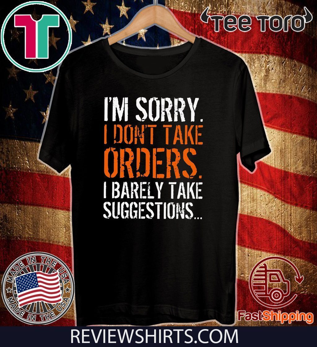 I’m Sorry I Don’t Take Orders I Barely Take Suggestions Shirt T-Shirt