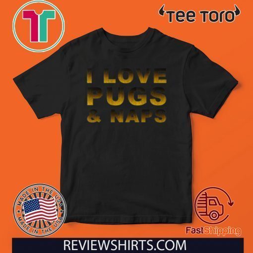 I Love Pugs & Naps Unisex T-Shirt
