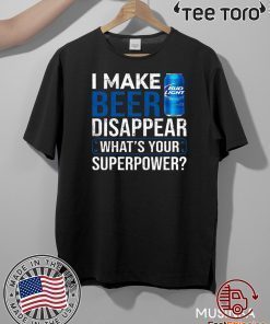 I Make Bud Light Disappear What’s Your Superpower Funny T-Shirt