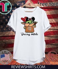 I am Vacay mode Baby Yoda Mickey mouse too cute Gift T Shirt