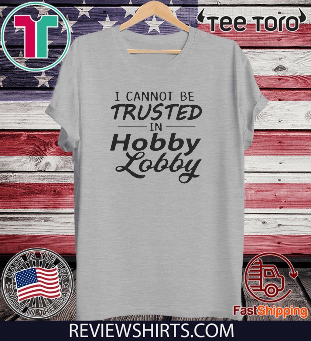 I cannot be trusted in Lobby 2020 T-Shirt - ReviewsTees