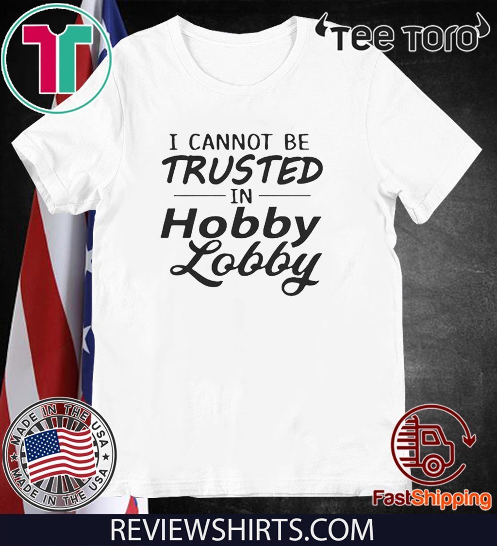 I cannot be trusted in Lobby 2020 T-Shirt - ReviewsTees