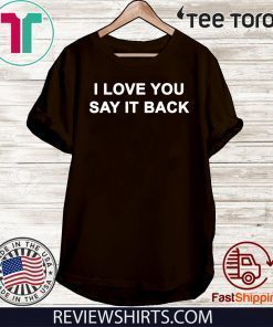 I love you say it back Indy For T-Shirt