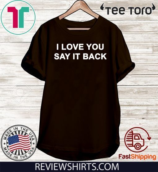 I love you say it back Indy For T-Shirt