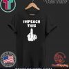 Impeach This Middle Finger Doanld Trump Impeachment T-Shirt