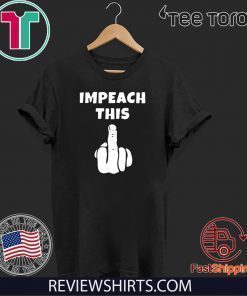 Impeach This Middle Finger Doanld Trump Impeachment T-Shirt