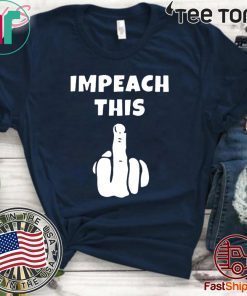 Impeach This Middle Finger Doanld Trump Impeachment T-Shirt