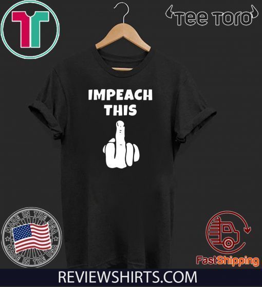 Impeach This Middle Finger Doanld Trump Impeachment T-Shirt