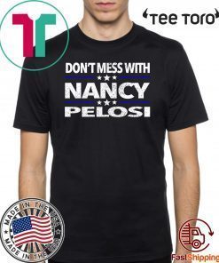 Impeach Trump Don't Mess with Nancy Pelosi Shirt T-Shirt