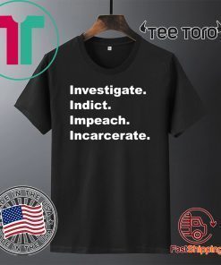 Investigate Indict Impeach Incarcerate Impeachment President Trump T Shirt