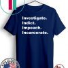 Investigate Indict Impeach Incarcerate Impeachment President Trump T Shirt