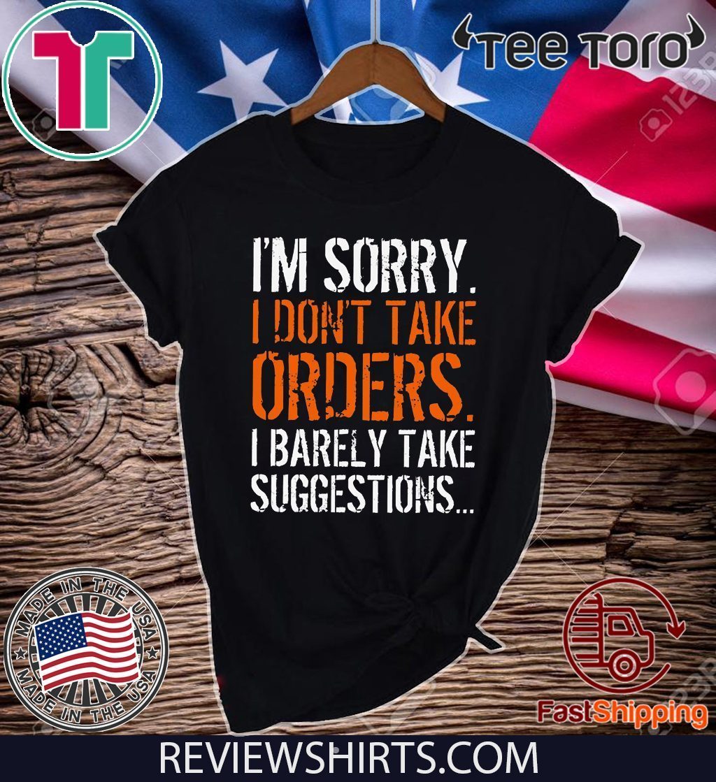 Im Sorry I Dont Take Orders I Barely Take Suggestions Shirt T Shirt