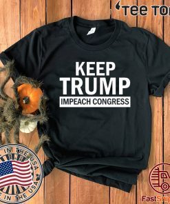 Keep Trump Impeach Congress Support Shirt - Impeachment President Trump T-Shirt