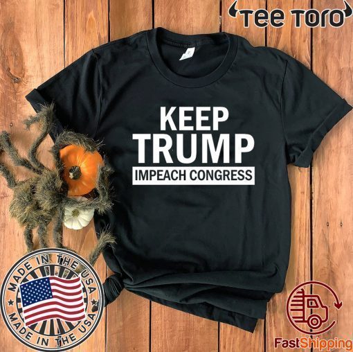 Keep Trump Impeach Congress Support Shirt - Impeachment President Trump T-Shirt