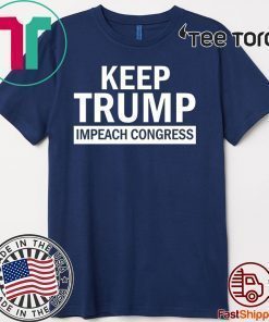 Keep Trump Impeach Congress Support Shirt - Impeachment President Trump T-Shirt
