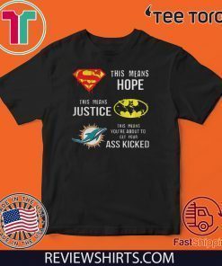 Miami Dolphins Superman means hope Batman your ass kicked Tee Shirt