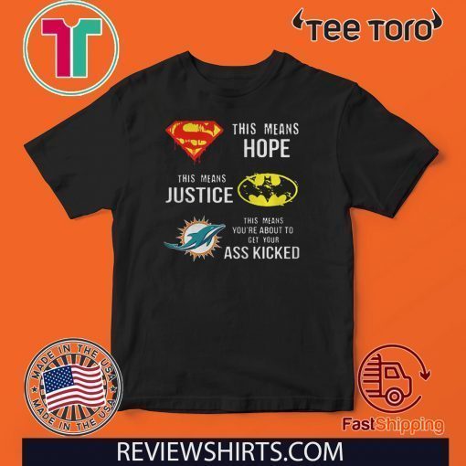 Miami Dolphins Superman means hope Batman your ass kicked Tee Shirt