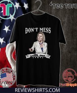 Nancy Pelosi Don’t Mess With Me Limited Edition T-Shirt