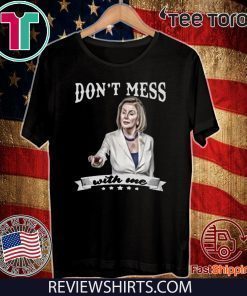 Nancy Pelosi Don’t Mess With Me Limited Edition T-Shirt