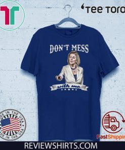 Nancy Pelosi Don’t Mess With Me Limited Edition T-Shirt
