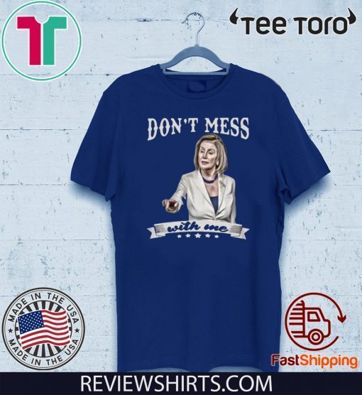 Nancy Pelosi Don’t Mess With Me Limited Edition T-Shirt