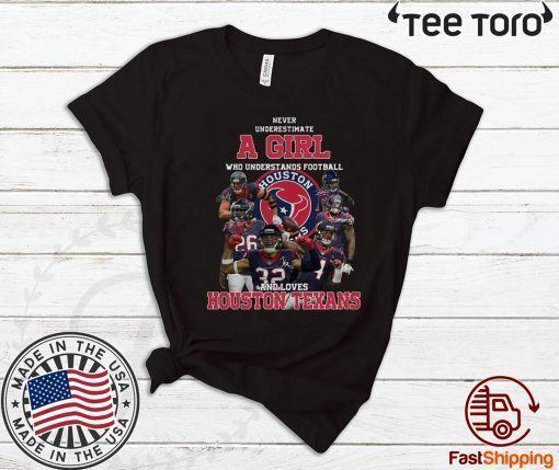 Never underestimate a girl who understands football and loves Houston Texans Hot T-Shirt