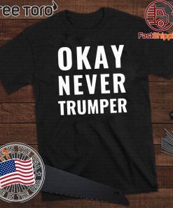 OK Never Trumper Funny President Vote Donald Trump T-Shirt