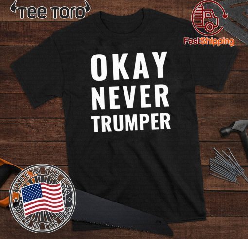 OK Never Trumper Funny President Vote Donald Trump T-Shirt