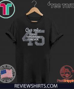 45 Our Ace Today Tomorrow Forever Limited Edition T-Shirt