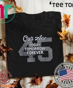 45 Our Ace Today Tomorrow Forever Limited Edition T-Shirt
