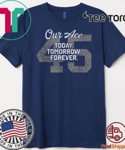 Our Ace Today Tomorrow Forever 45 For T-Shirt